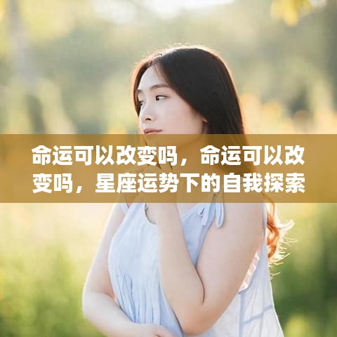 星座运势下的自我探索之旅，命运的改变与自我认知的探寻