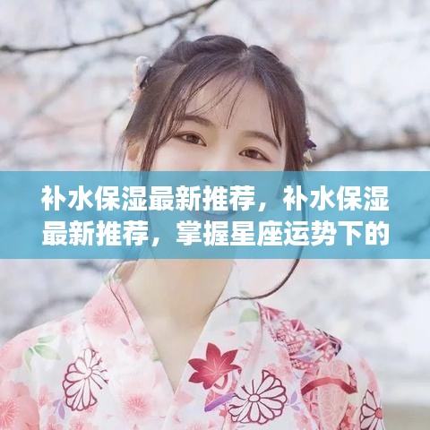 星座运势下的护肤秘籍，补水保湿最新推荐