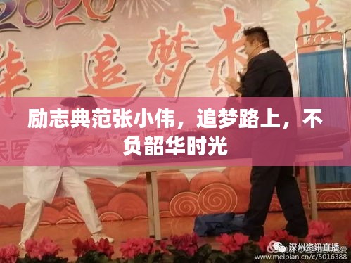 励志典范张小伟，追梦路上，不负韶华时光