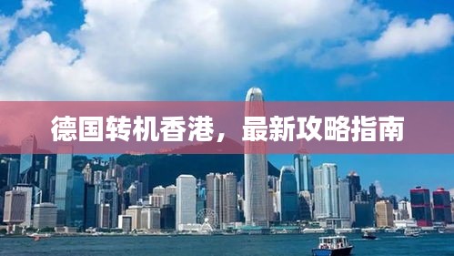 德国转机香港，最新攻略指南