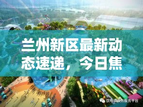 兰州新区最新动态速递，今日焦点消息一网打尽