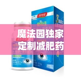 魔法园独家定制减肥药，魔法减脂胶囊 
