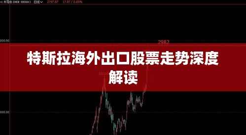 特斯拉海外出口股票走势深度解读