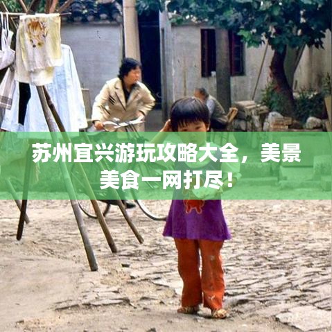 苏州宜兴游玩攻略大全，美景美食一网打尽！